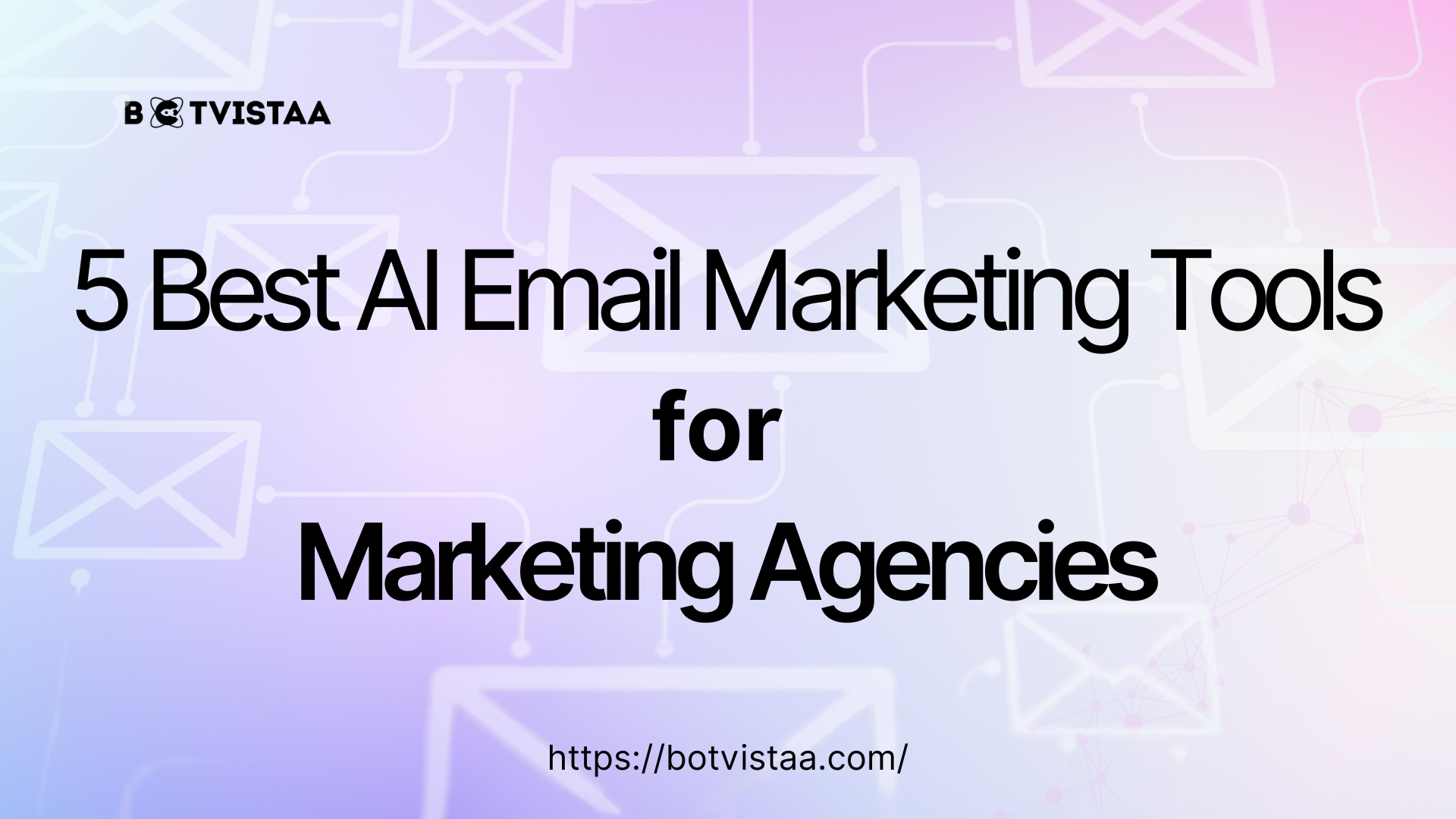Banner image with the title '5 Best AI Email Marketing Tools for Marketing Agencies' and website link 'https://botvistaa.com/' on a pastel gradient background with envelope icons symbolizing email automation.