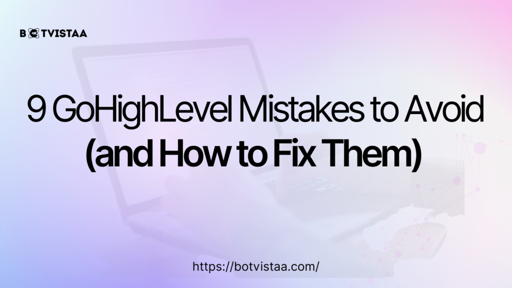 Banner image with the title '9 GoHighLevel Mistakes to Avoid (and How to Fix Them)' and Botvistaa logo, featuring a laptop showing automation in the background.