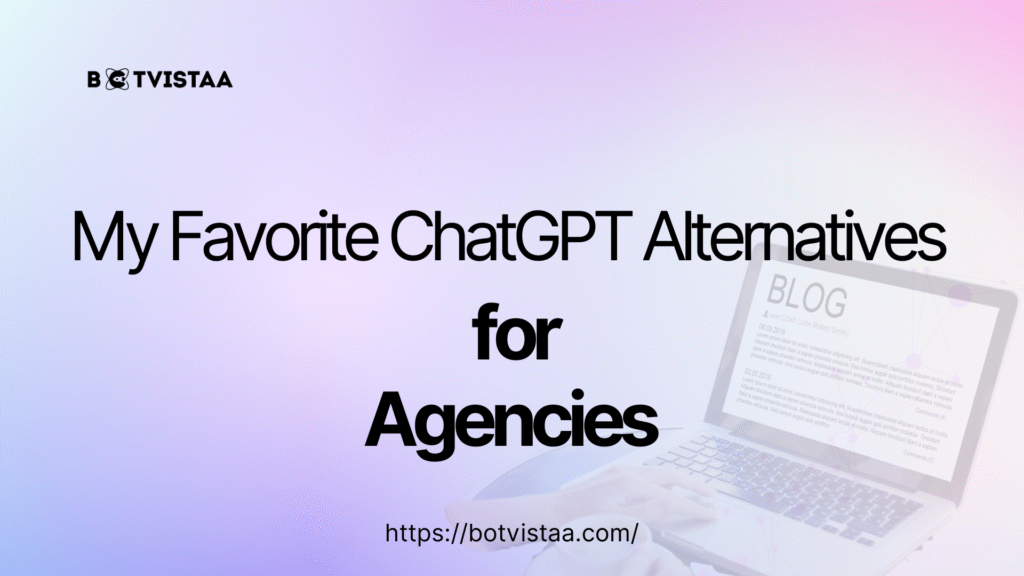 Blog header for Botvistaa featuring 'My Favorite ChatGPT Alternatives for Agencies' with a laptop and a modern design background