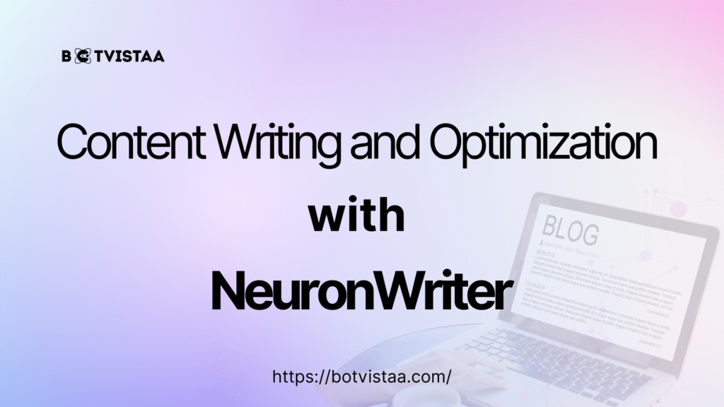 Gradient background image with the title “Content Writing and Optimization with NeuronWriter.” The design includes the Botvistaa logo at the top and a blurred laptop screen displaying a blog article, along with the website link https://botvistaa.com/.