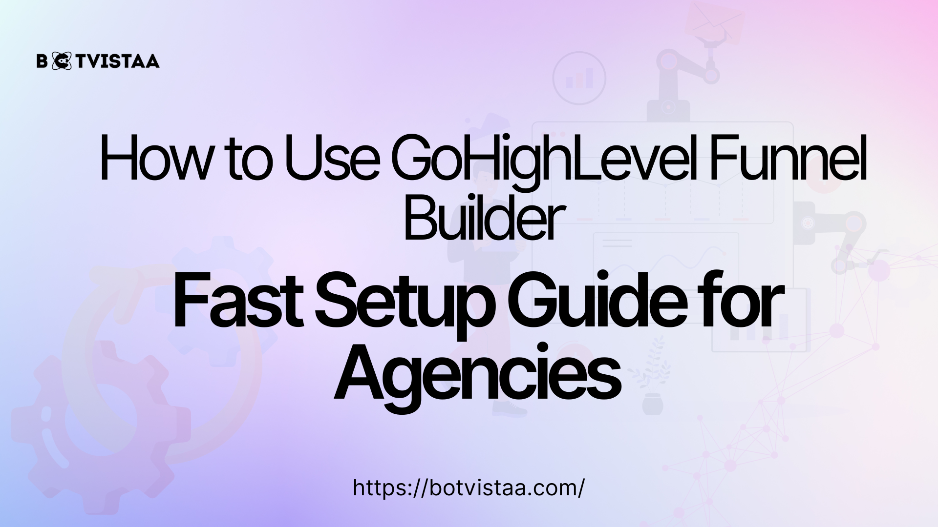 Banner image with the title 'How to Use GoHighLevel Funnel Builder: Fast Setup Guide for Agencies' and Botvistaa logo, featuring a laptop screen showing a blog post