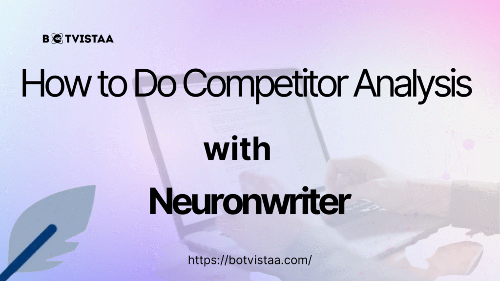 How to Do Competitor Analysis with NeuronWriter – Botvistaa cover image with a person using a laptop, and on the other site, Neurone Writer's logo is thee