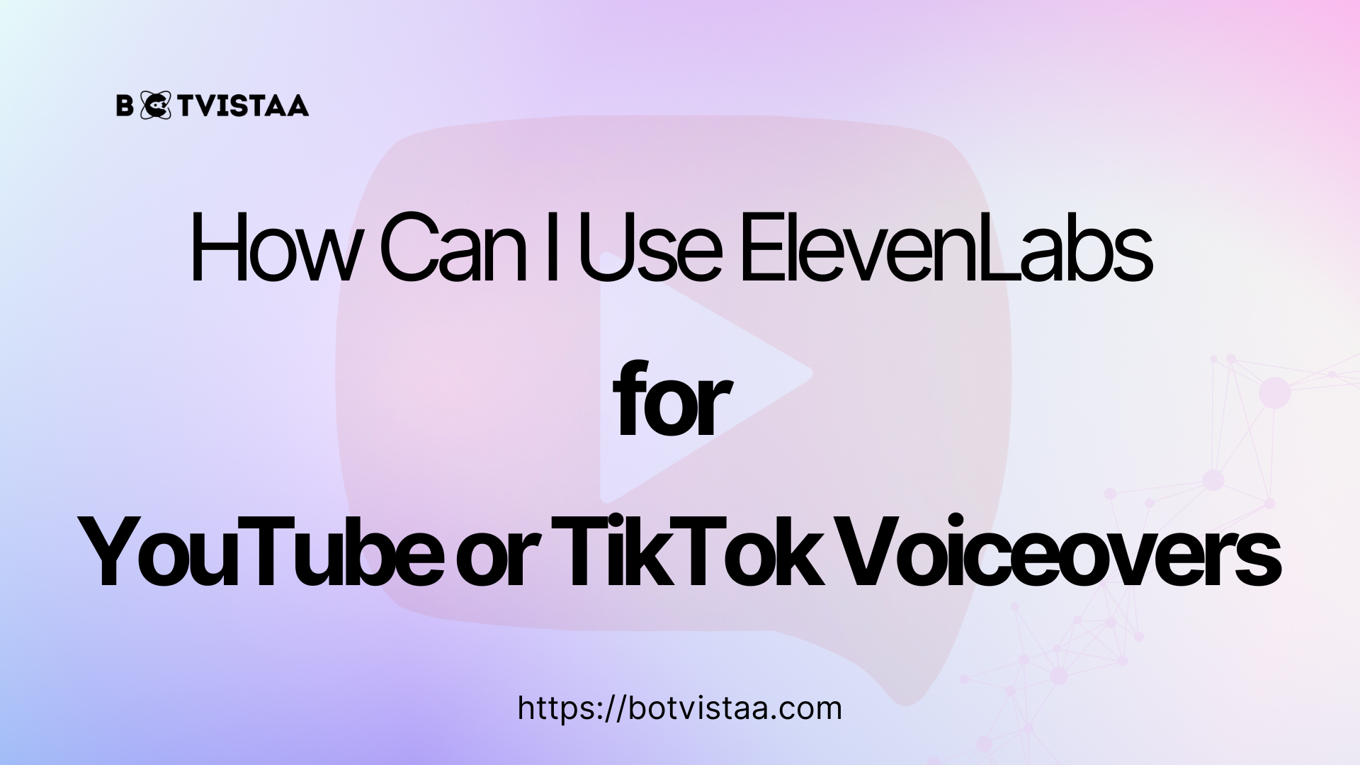 Gradient background graphic with Botvistaa logo and large text reading “How Can I Use ElevenLabs for YouTube or TikTok Voiceovers,” with a faint play button icon in the background.
