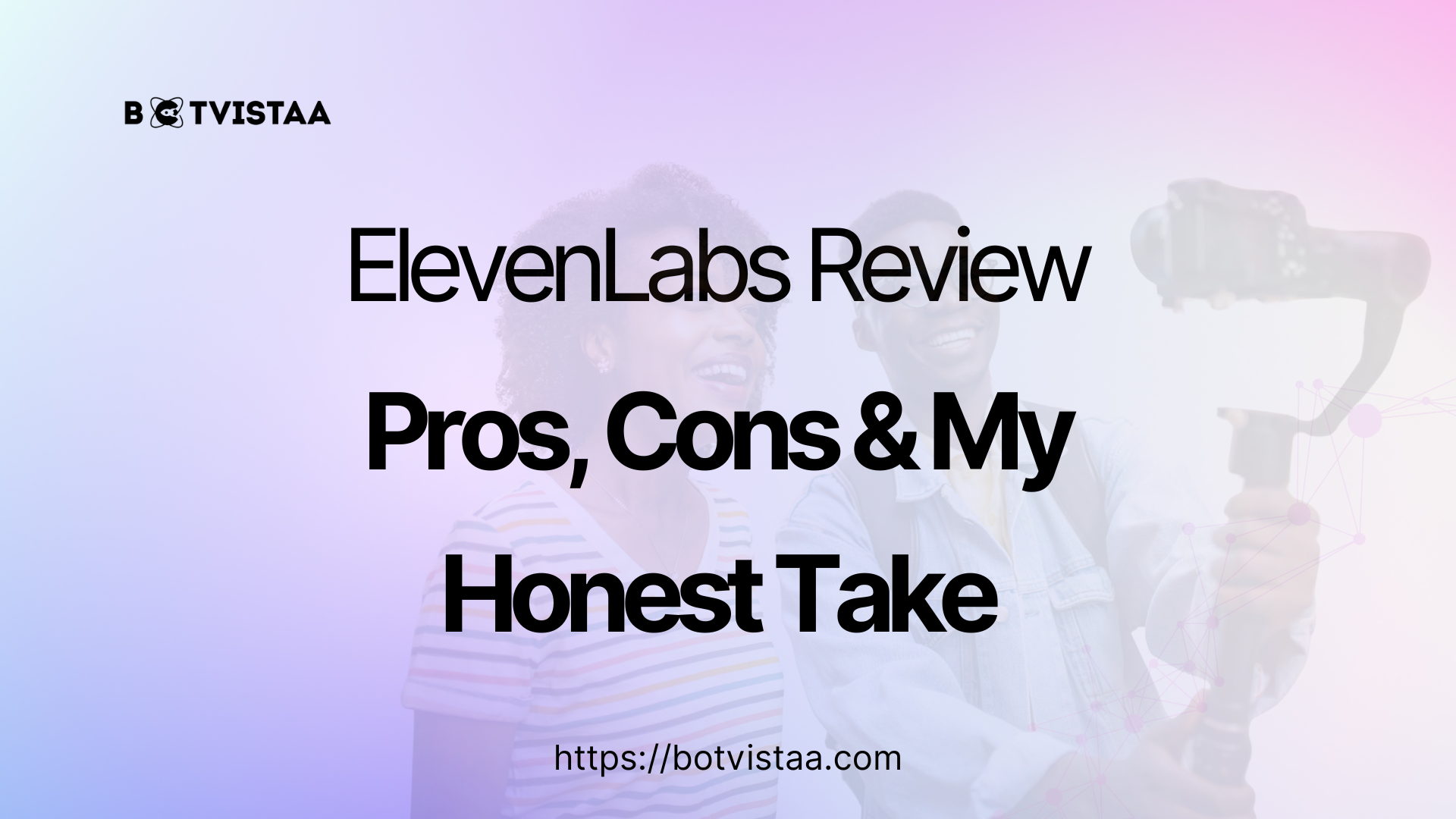 ElevenLabs review blog banner featuring two smiling creators with a camera, overlaid with the title “ElevenLabs Review: Pros, Cons & My Honest Take” and the Botvistaa.com URL